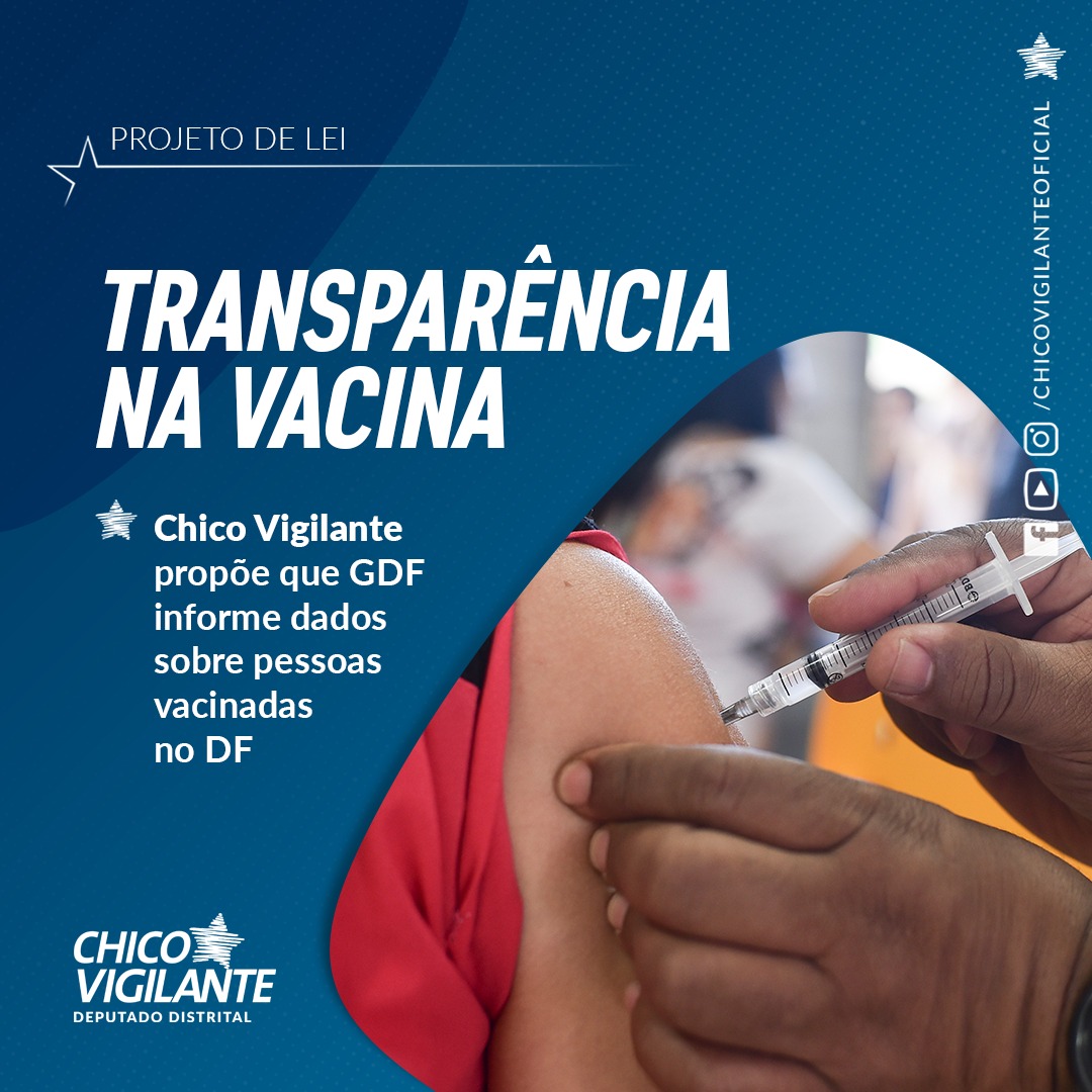 Deputado Chico Vigilante apresenta projeto para que GDF divulgue lista de vacinados contra a Covid-19